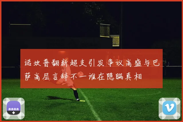 诺坎普翻新超支引发争议高盛与巴萨高层言辞不一谁在隐瞒真相