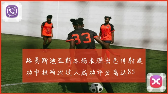 路易斯迪亚斯本场表现出色传射建功中框两次过人成功评分高达85